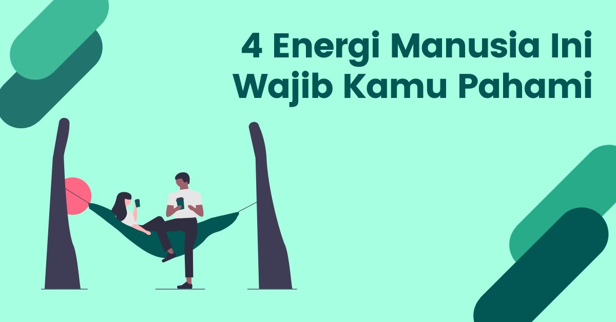 You are currently viewing 4 Energi Manusia yang Wajib Kamu Kelola Agar Hidupmu Lebih Produktif