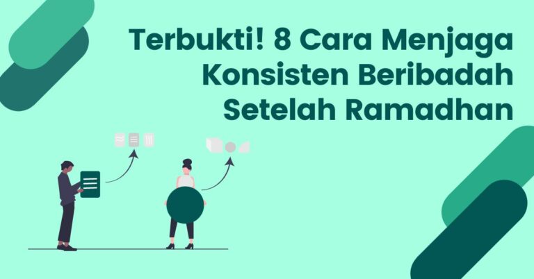 Read more about the article Terbukti! 8 Cara Menjaga Konsisten Beribadah Setelah Ramadhan