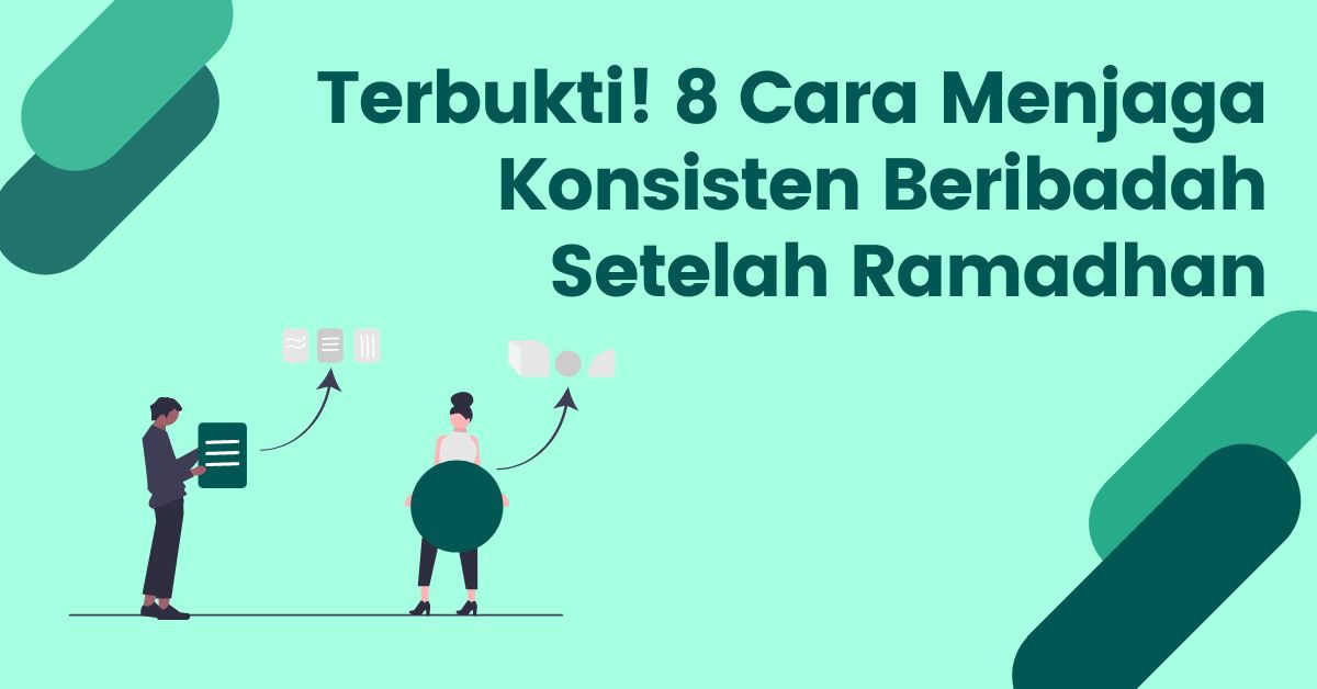 You are currently viewing Terbukti! 8 Cara Menjaga Konsisten Beribadah Setelah Ramadhan