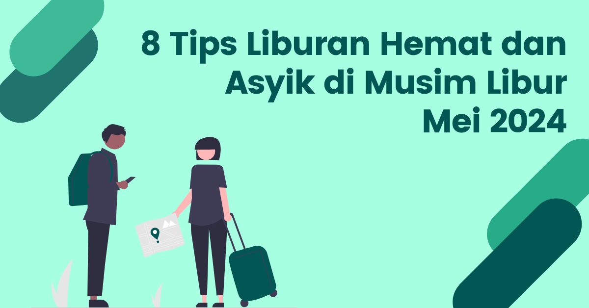 Read more about the article 8 Tips Liburan Hemat dan Asyik saat Musim Libur Mei 2024