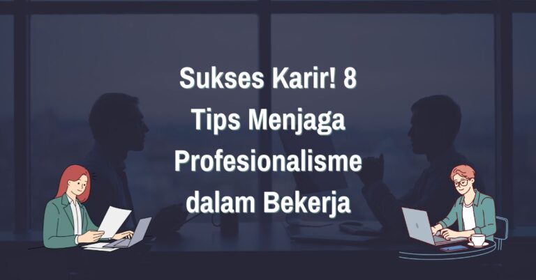 Read more about the article Sukses Karir! 8 Tips Menjaga Profesionalisme dalam Bekerja