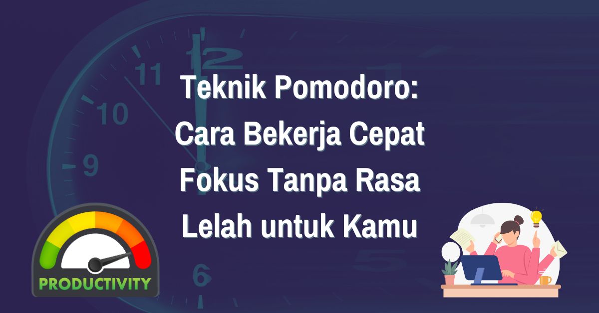 Read more about the article Teknik Pomodoro: Cara Bekerja Cepat Fokus Tanpa Rasa Lelah