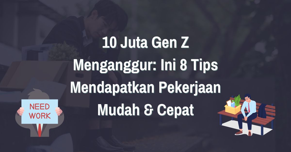 You are currently viewing 8 Tips Mendapatkan Pekerjaan untuk 10 Juta Gen Z Menganggur