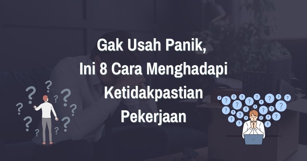 Read more about the article Gak Usah Panik, 8 Cara Menghadapi Ketidakpastian Pekerjaan