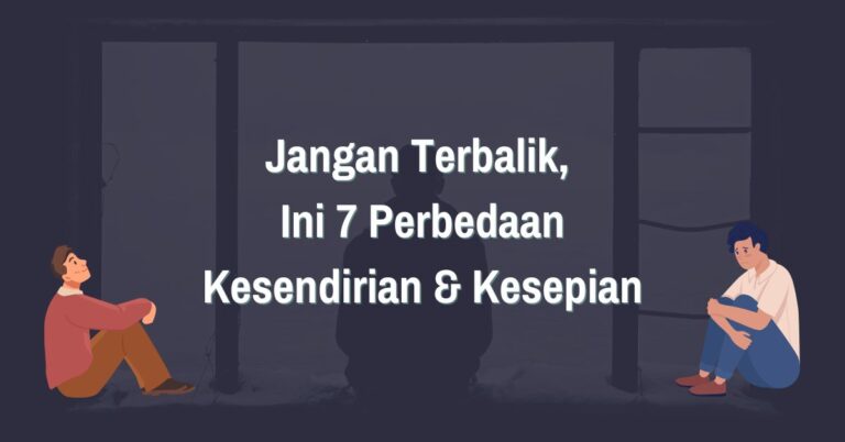 Read more about the article Jangan Terbalik, Ini 7 Perbedaan Kesendirian dan Kesepian