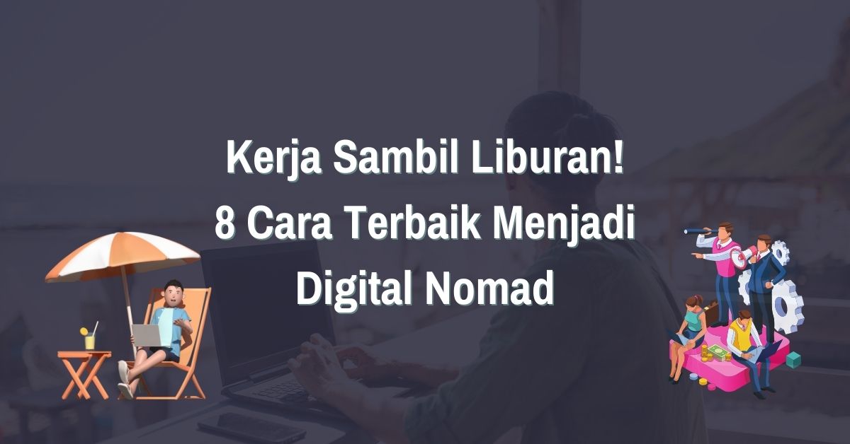 Read more about the article Kerja Sambil Liburan! 8 Cara Terbaik Menjadi Digital Nomad