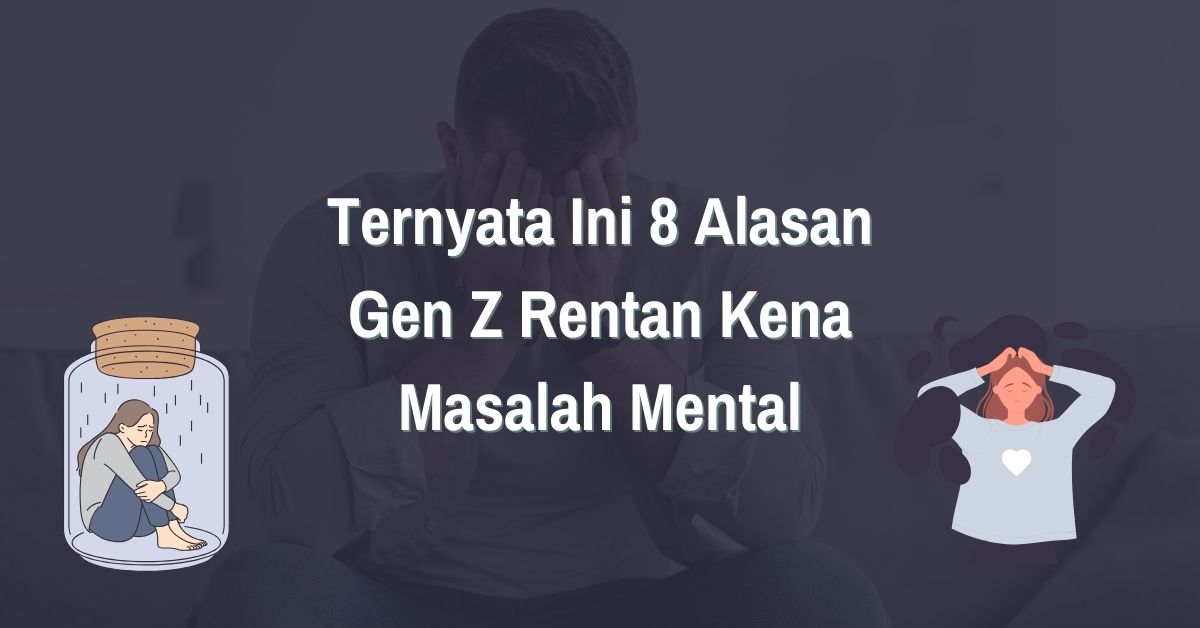 Read more about the article 8 Alasan Gen Z Mudah Kena Masalah Mental & Cara Mengatasinya