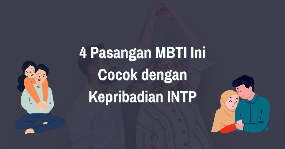 You are currently viewing 4 Pasangan MBTI Ini Cocok dengan Kepribadian INTP