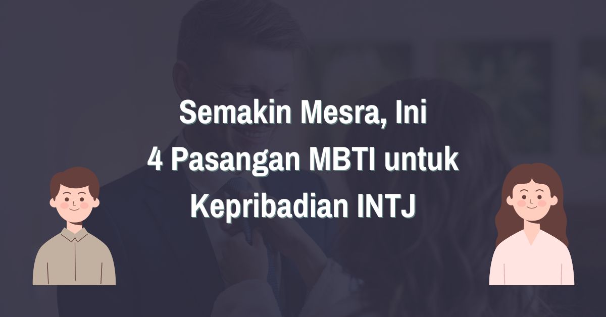 You are currently viewing Semakin Mesra, Ini 4 Pasangan MBTI untuk Kepribadian INTJ