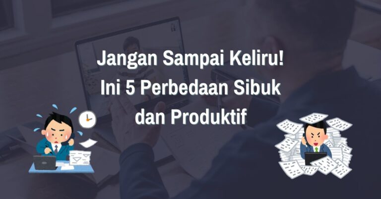 Read more about the article Jangan Sampai Keliru! Ini 5 Perbedaan Sibuk dan Produktif