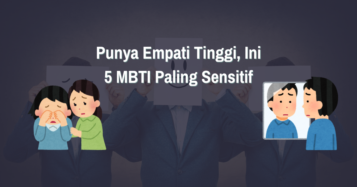 Read more about the article Punya Empati Tinggi, Ini 5 Tipe MBTI Paling Sensitif