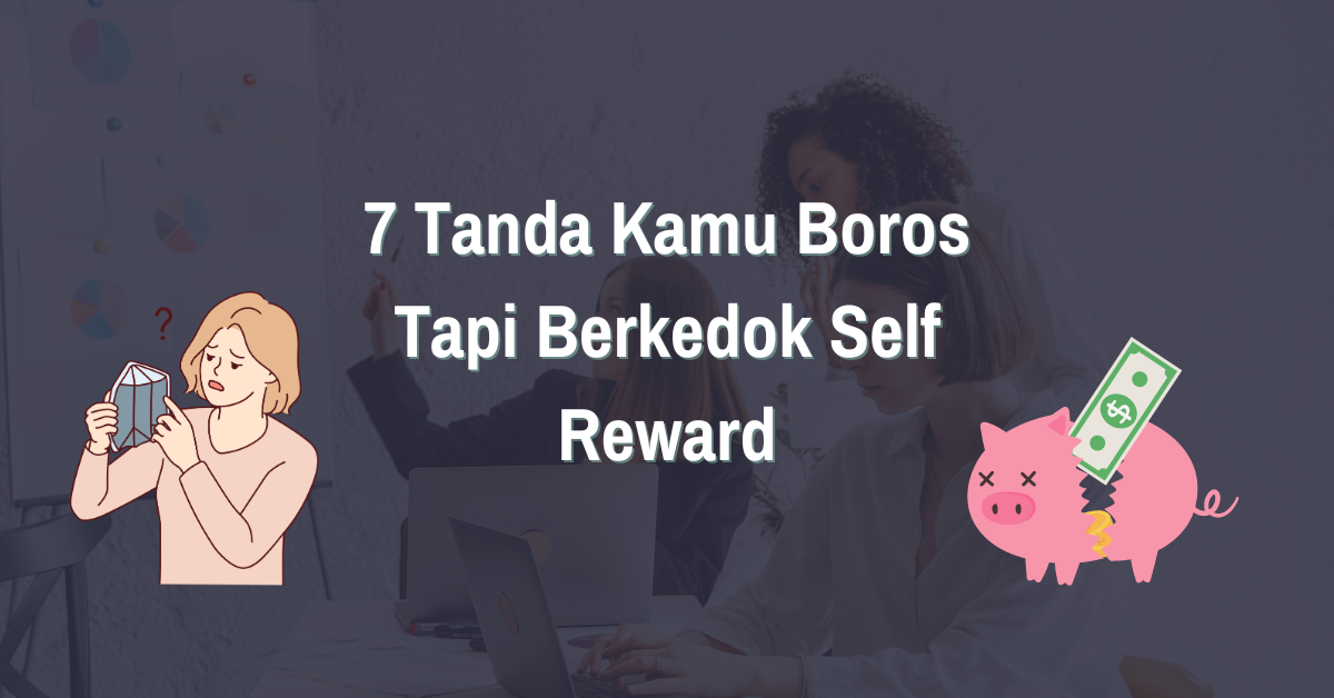 Read more about the article 7 Tanda Kamu Boros Tapi Berkedok Self Reward