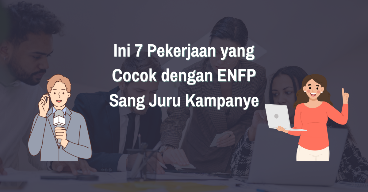 Read more about the article Ini 7 Pekerjaan yang Cocok dengan ENFP Sang Juru Kampanye