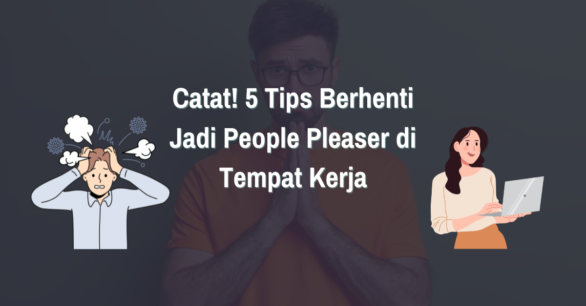 You are currently viewing Catat! 5 Tips Berhenti Jadi People Pleaser di Tempat Kerja