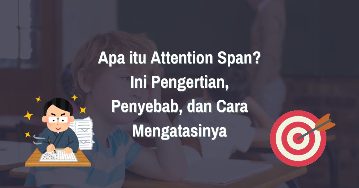 Apa itu Attention Span? Simak Arti, Penyebab, dan Cara Mengatasi