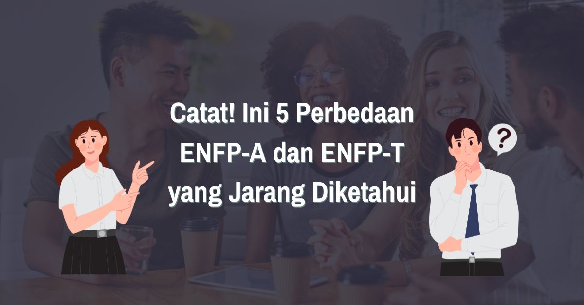 Read more about the article Catat! Ini 5 Perbedaan ENFP-A dan ENFP-T yang Tidak Banyak Orang Tahu