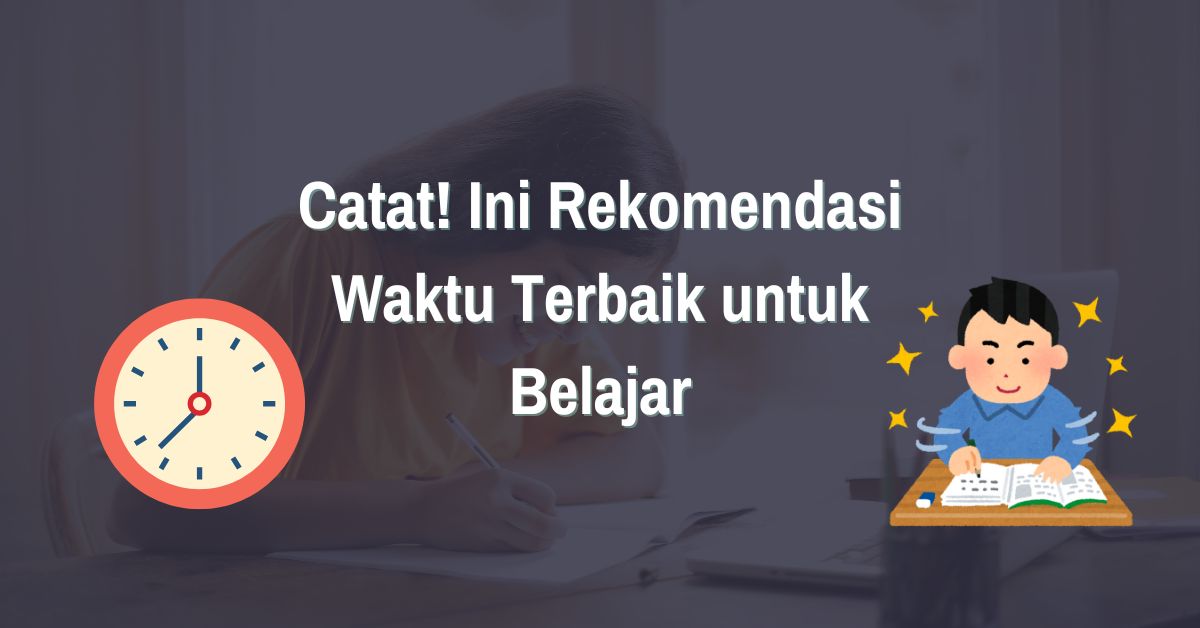 Read more about the article Catat! Ini Rekomendasi Waktu Terbaik untuk Belajar