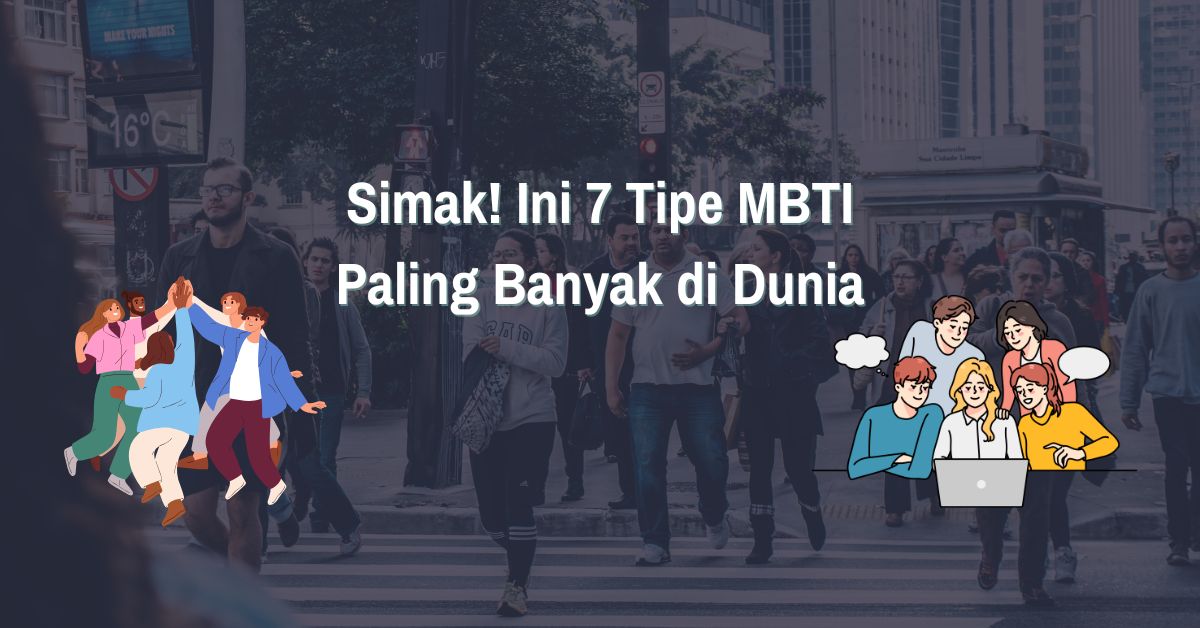 Simak! Ini 7 Tipe MBTI Paling Banyak di Dunia