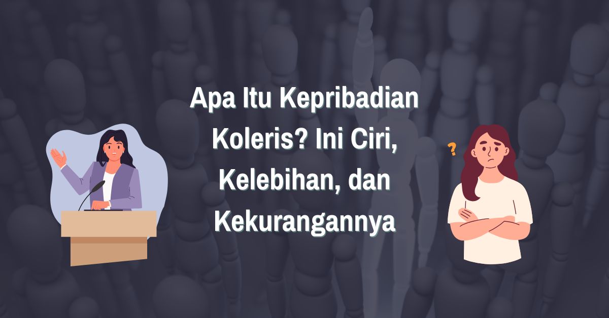 Apa Itu Kepribadian Koleris? Ini Ciri, Kelebihan dan Kekurangannya