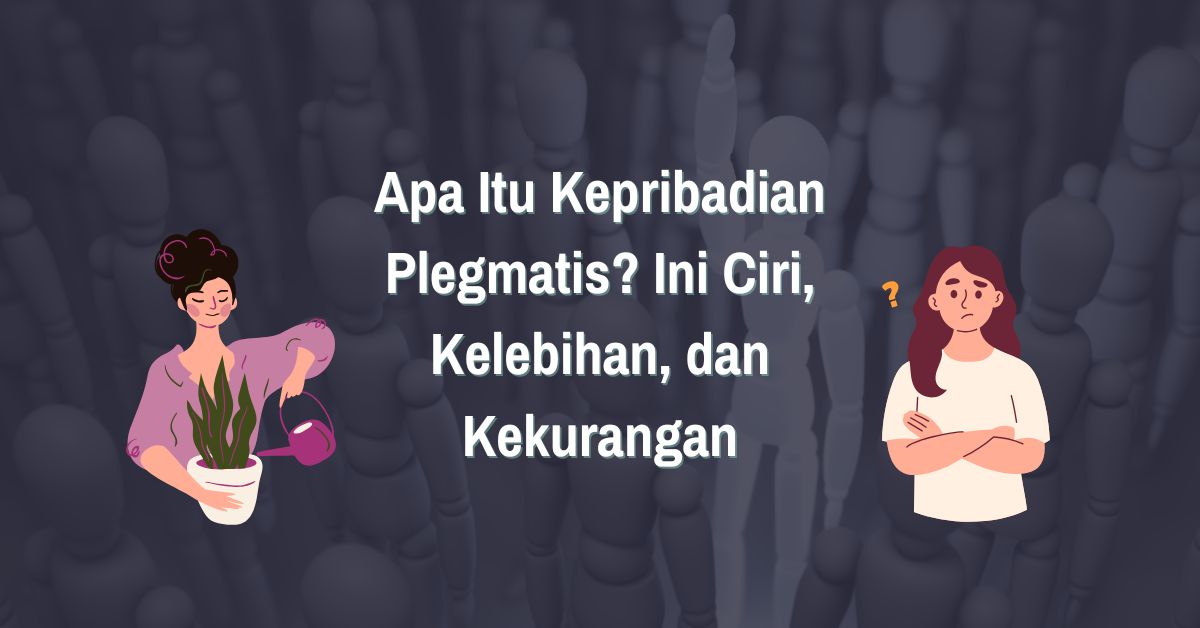 Apa Itu Kepribadian Plegmatis? Ini Ciri, Kelebihan, dan Kekurangan