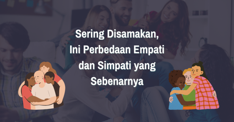 Read more about the article Sering Disamakan, Ini Perbedaan Empati dan Simpati yang Sebenarnya