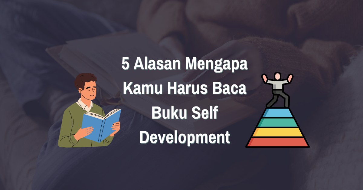 5 Alasan Mengapa Kamu Harus Membaca Buku Self Development