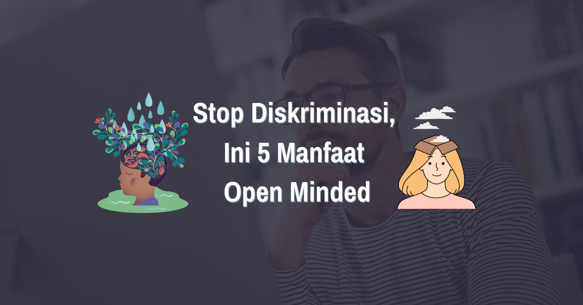 Stop Diskriminasi, Ini 5 Manfaat Open Minded