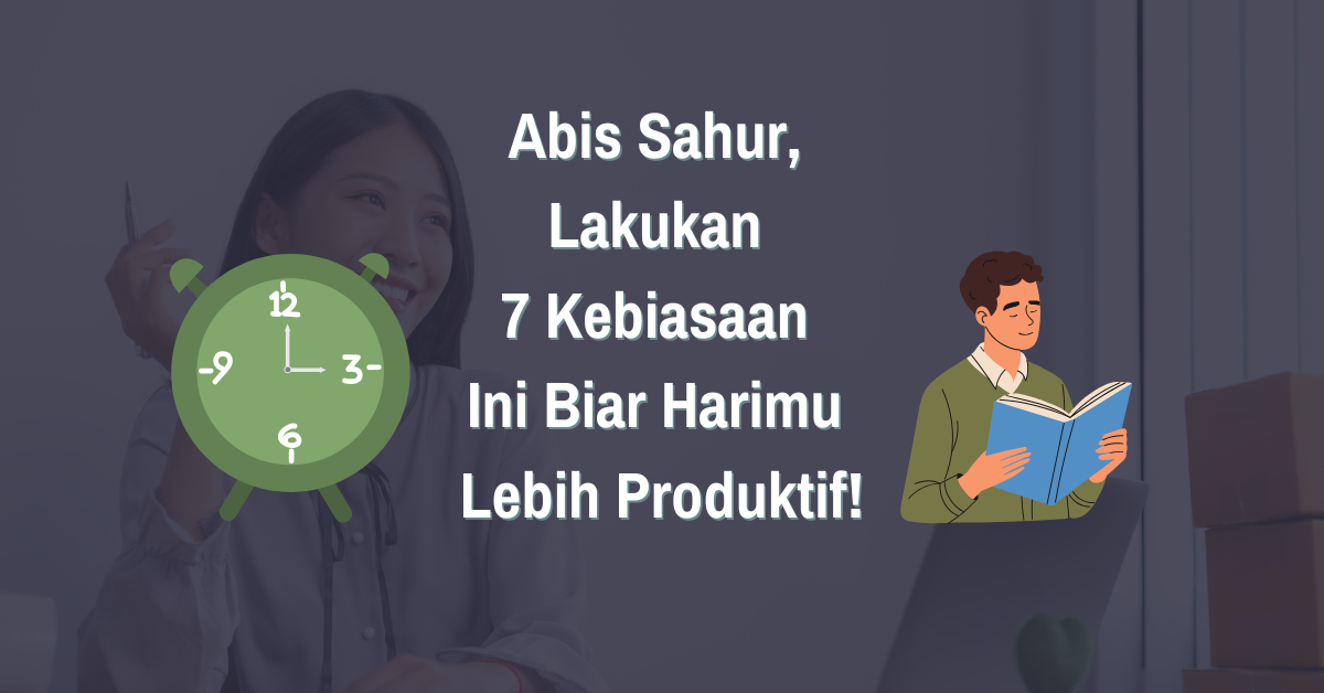 Read more about the article Abis Sahur, Lakukan 7 Kebiasaan Ini Biar Harimu Lebih Produktif!